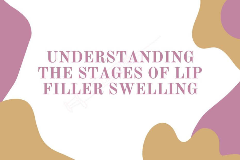 Understanding the Stages of Lip Filler Swelling