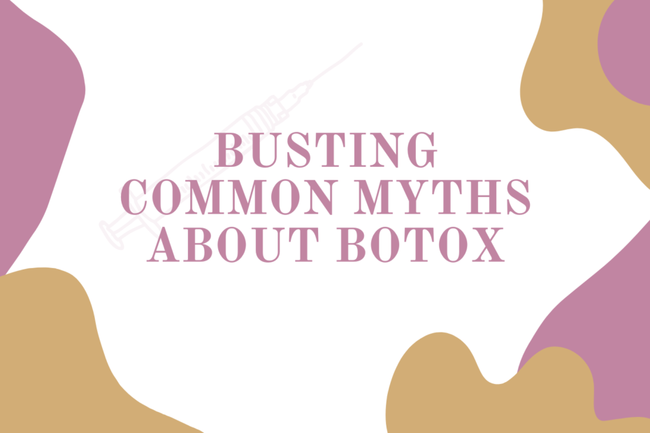 Busting Common Myths about Botox: Unveiling the Truth about Aesthetic Injections