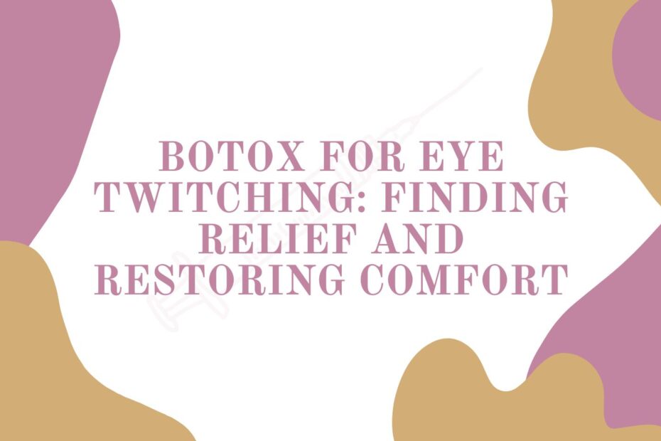 Botox for Eye Twitching: Finding Relief and Restoring Comfort Blog Featured Image