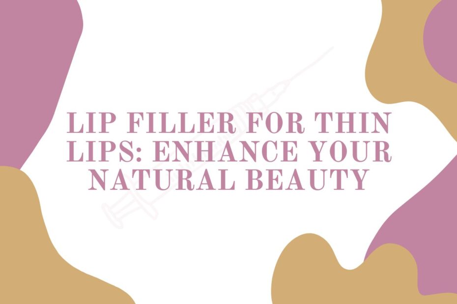 Lip Filler for Thin Lips: Enhance Your Natural Beauty Blog Featured Image